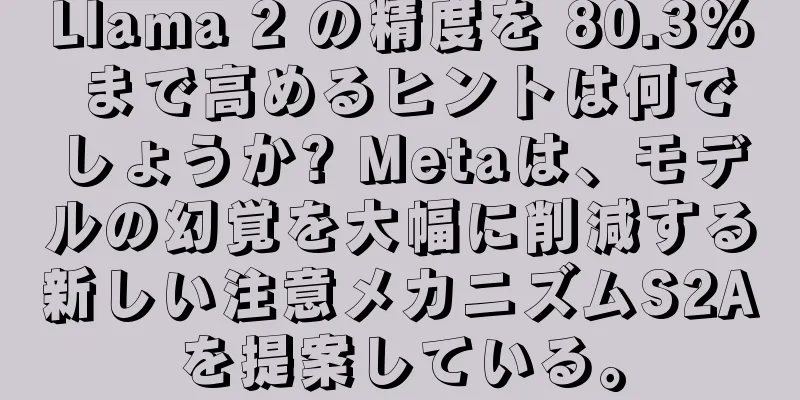 Llama 2 の精度を 80.3% まで高めるヒントは何でしょうか? Metaは、モデルの幻覚を大幅に削減する新しい注意メカニズムS2Aを提案している。