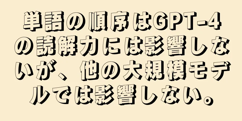 単語の順序はGPT-4の読解力には影響しないが、他の大規模モデルでは影響しない。