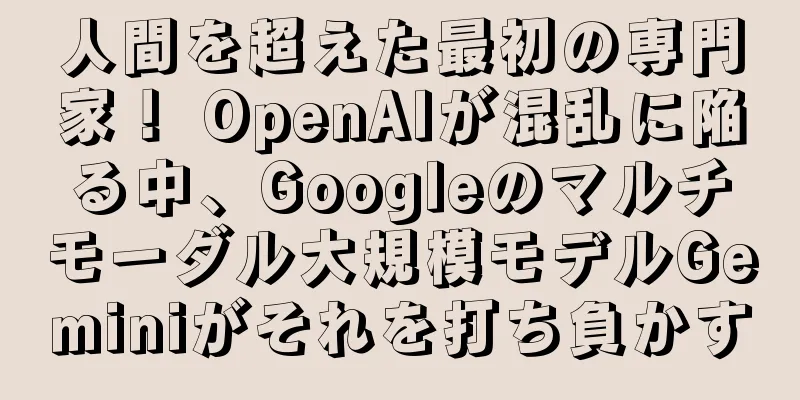 人間を超えた最初の専門家！ OpenAIが混乱に陥る中、Googleのマルチモーダル大規模モデルGeminiがそれを打ち負かす