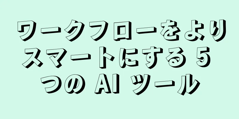 ワークフローをよりスマートにする 5 つの AI ツール