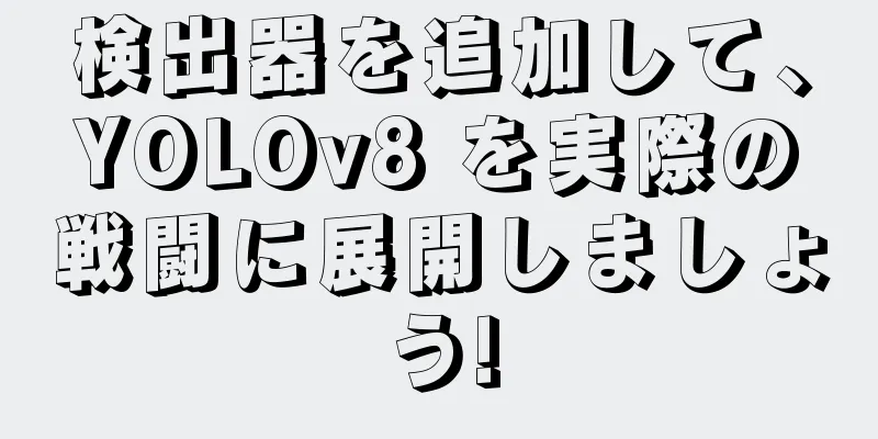 検出器を追加して、YOLOv8 を実際の戦闘に展開しましょう!