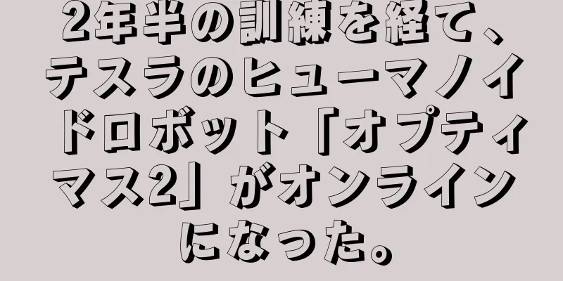 2年半の訓練を経て、テスラのヒューマノイドロボット「オプティマス2」がオンラインになった。