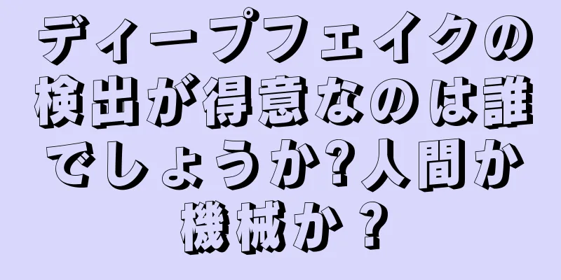 ディープフェイクの検出が得意なのは誰でしょうか?人間か機械か？
