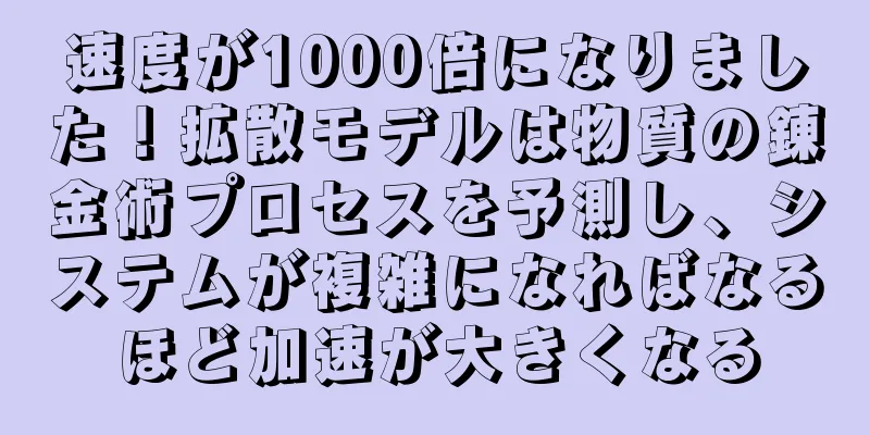 速度が1000倍になりました！拡散モデルは物質の錬金術プロセスを予測し、システムが複雑になればなるほど加速が大きくなる