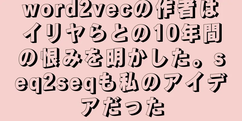 word2vecの作者はイリヤらとの10年間の恨みを明かした。seq2seqも私のアイデアだった