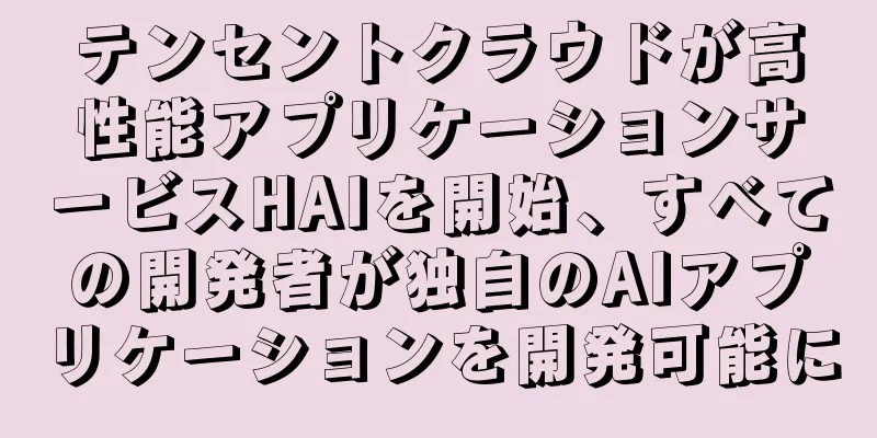 テンセントクラウドが高性能アプリケーションサービスHAIを開始、すべての開発者が独自のAIアプリケーションを開発可能に