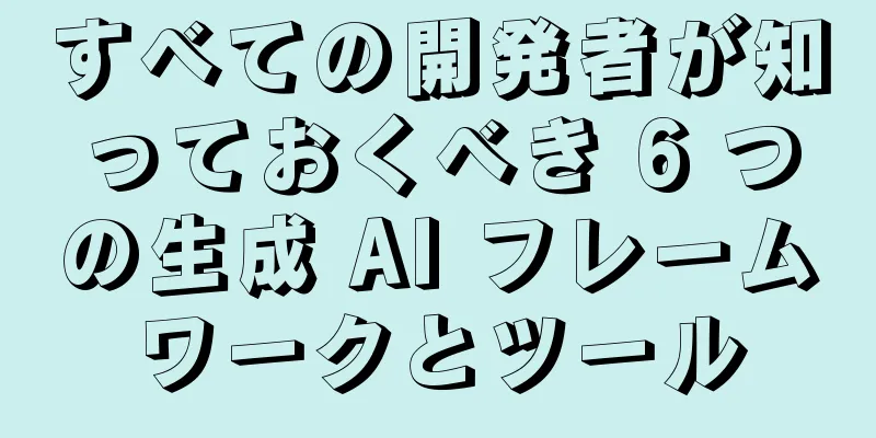 すべての開発者が知っておくべき 6 つの生成 AI フレームワークとツール