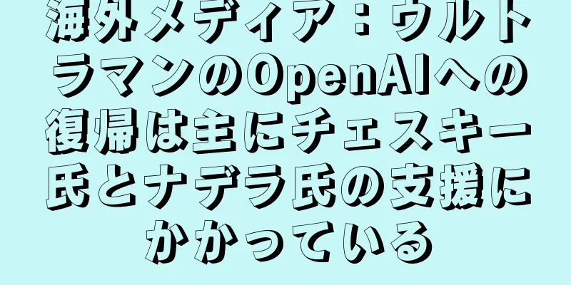 海外メディア：ウルトラマンのOpenAIへの復帰は主にチェスキー氏とナデラ氏の支援にかかっている