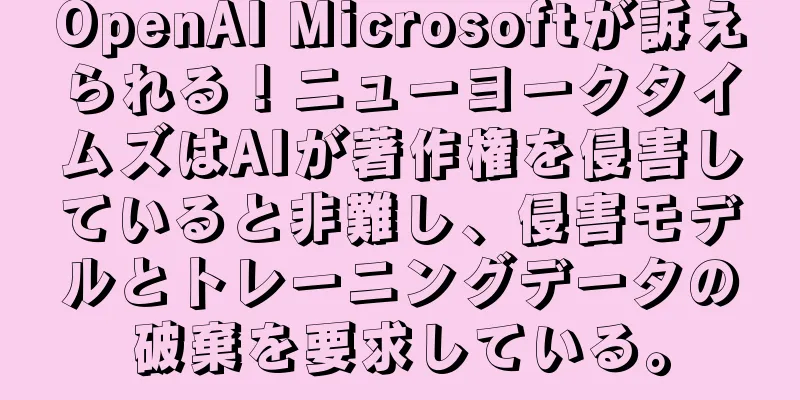 OpenAI Microsoftが訴えられる！ニューヨークタイムズはAIが著作権を侵害していると非難し、侵害モデルとトレーニングデータの破棄を要求している。