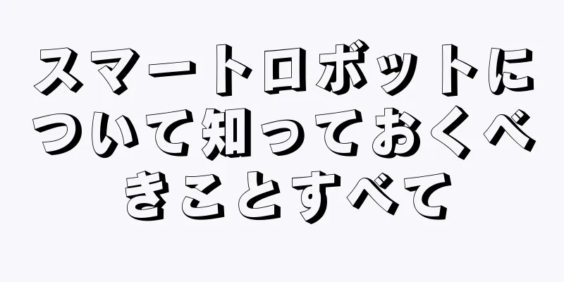 スマートロボットについて知っておくべきことすべて