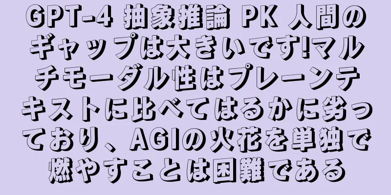 GPT-4 抽象推論 PK 人間のギャップは大きいです!マルチモーダル性はプレーンテキストに比べてはるかに劣っており、AGIの火花を単独で燃やすことは困難である