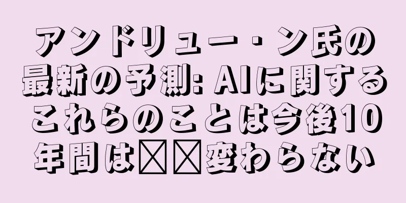 アンドリュー・ン氏の最新の予測: AIに関するこれらのことは今後10年間は​​変わらない