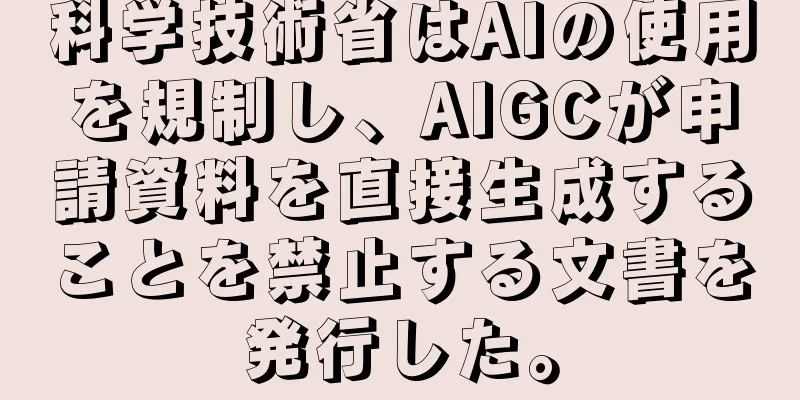 科学技術省はAIの使用を規制し、AIGCが申請資料を直接生成することを禁止する文書を発行した。