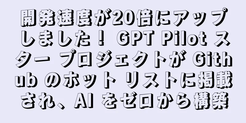 開発速度が20倍にアップしました！ GPT Pilot スター プロジェクトが Github のホット リストに掲載され、AI をゼロから構築