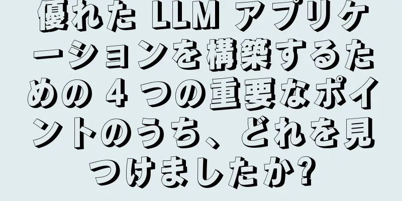 優れた LLM アプリケーションを構築するための 4 つの重要なポイントのうち、どれを見つけましたか?