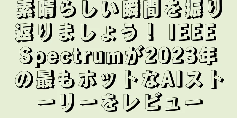 素晴らしい瞬間を振り返りましょう！ IEEE Spectrumが2023年の最もホットなAIストーリーをレビュー
