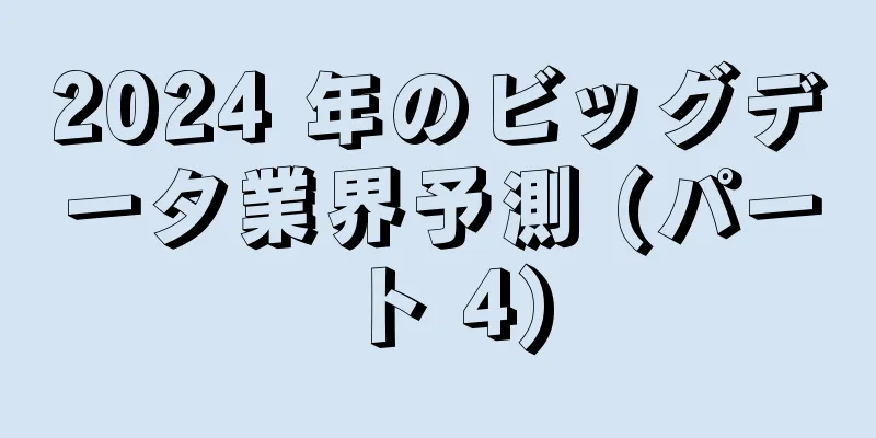 2024 年のビッグデータ業界予測 (パート 4)