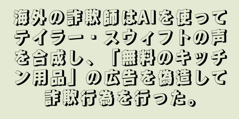 海外の詐欺師はAIを使ってテイラー・スウィフトの声を合成し、「無料のキッチン用品」の広告を偽造して詐欺行為を行った。