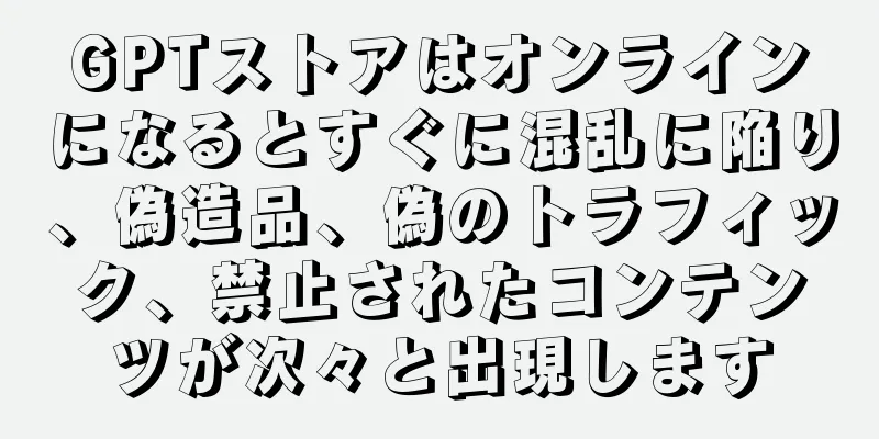 GPTストアはオンラインになるとすぐに混乱に陥り、偽造品、偽のトラフィック、禁止されたコンテンツが次々と出現します