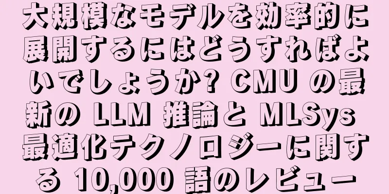 大規模なモデルを効率的に展開するにはどうすればよいでしょうか? CMU の最新の LLM 推論と MLSys 最適化テクノロジーに関する 10,000 語のレビュー