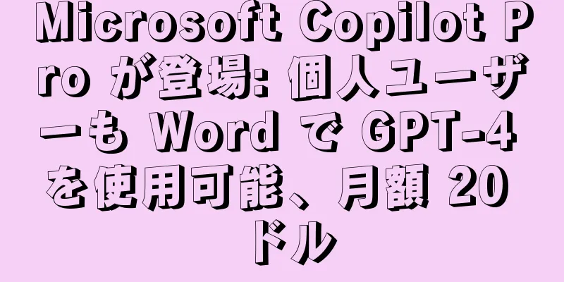 Microsoft Copilot Pro が登場: 個人ユーザーも Word で GPT-4 を使用可能、月額 20 ドル
