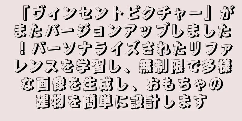 「ヴィンセントピクチャー」がまたバージョンアップしました！パーソナライズされたリファレンスを学習し、無制限で多様な画像を生成し、おもちゃの建物を簡単に設計します