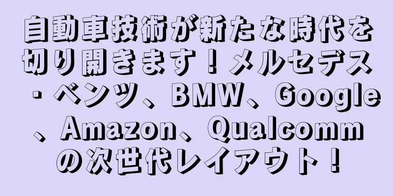 自動車技術が新たな時代を切り開きます！メルセデス・ベンツ、BMW、Google、Amazon、Qualcommの次世代レイアウト！