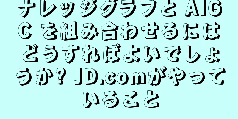 ナレッジグラフと AIGC を組み合わせるにはどうすればよいでしょうか? JD.comがやっていること