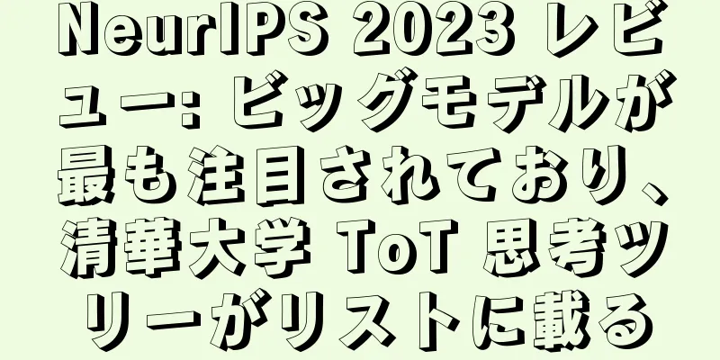 NeurIPS 2023 レビュー: ビッグモデルが最も注目されており、清華大学 ToT 思考ツリーがリストに載る