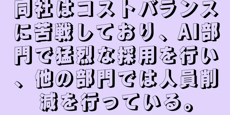 同社はコストバランスに苦戦しており、AI部門で猛烈な採用を行い、他の部門では人員削減を行っている。