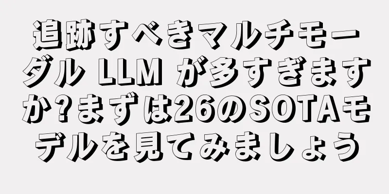 追跡すべきマルチモーダル LLM が多すぎますか?まずは26のSOTAモデルを見てみましょう