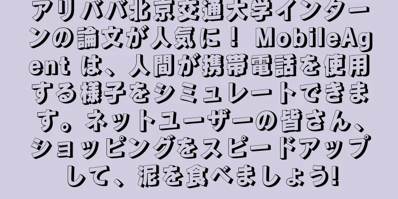 アリババ北京交通大学インターンの論文が人気に！ MobileAgent は、人間が携帯電話を使用する様子をシミュレートできます。ネットユーザーの皆さん、ショッピングをスピードアップして、泥を食べましょう!