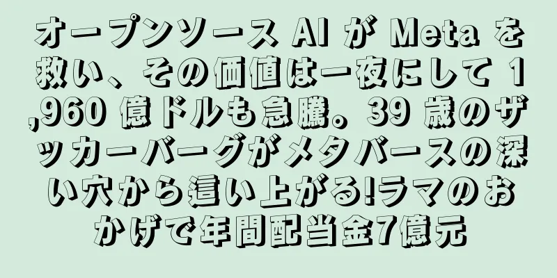 オープンソース AI が Meta を救い、その価値は一夜にして 1,960 億ドルも急騰。39 歳のザッカーバーグがメタバースの深い穴から這い上がる!ラマのおかげで年間配当金7億元