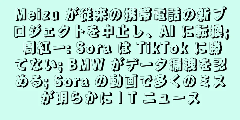 Meizu が従来の携帯電話の新プロジェクトを中止し、AI に転換; 周紅一: Sora は TikTok に勝てない; BMW がデータ漏洩を認める; Sora の動画で多くのミスが明らかに | T ニュース