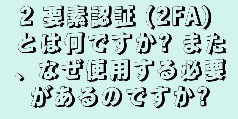 2 要素認証 (2FA) とは何ですか? また、なぜ使用する必要があるのですか?