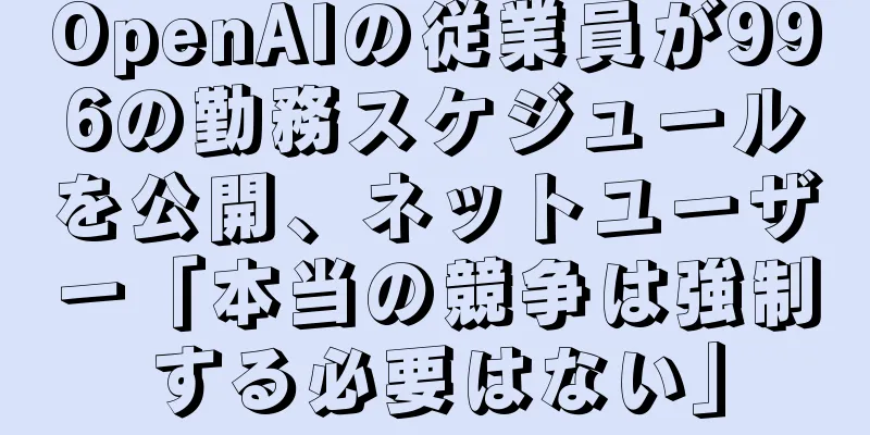 OpenAIの従業員が996の勤務スケジュールを公開、ネットユーザー「本当の競争は強制する必要はない」