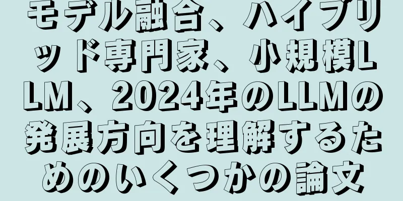 モデル融合、ハイブリッド専門家、小規模LLM、2024年のLLMの発展方向を理解するためのいくつかの論文