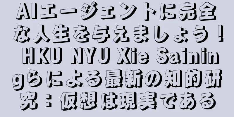 AIエージェントに完全な人生を与えましょう！ HKU NYU Xie Sainingらによる最新の知的研究：仮想は現実である