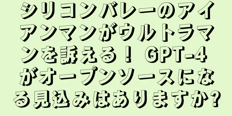 シリコンバレーのアイアンマンがウルトラマンを訴える！ GPT-4 がオープンソースになる見込みはありますか?